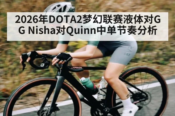 2026年DOTA2梦幻联赛液体对GG Nisha对Quinn中单节奏分析
